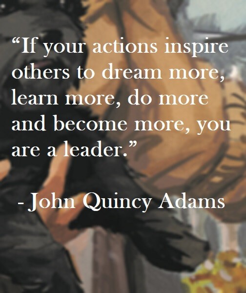 John Quincy Adams Quote on Hoist Point - If your actions inspire others to dream more, learn more, do more and become more, you are a leader.