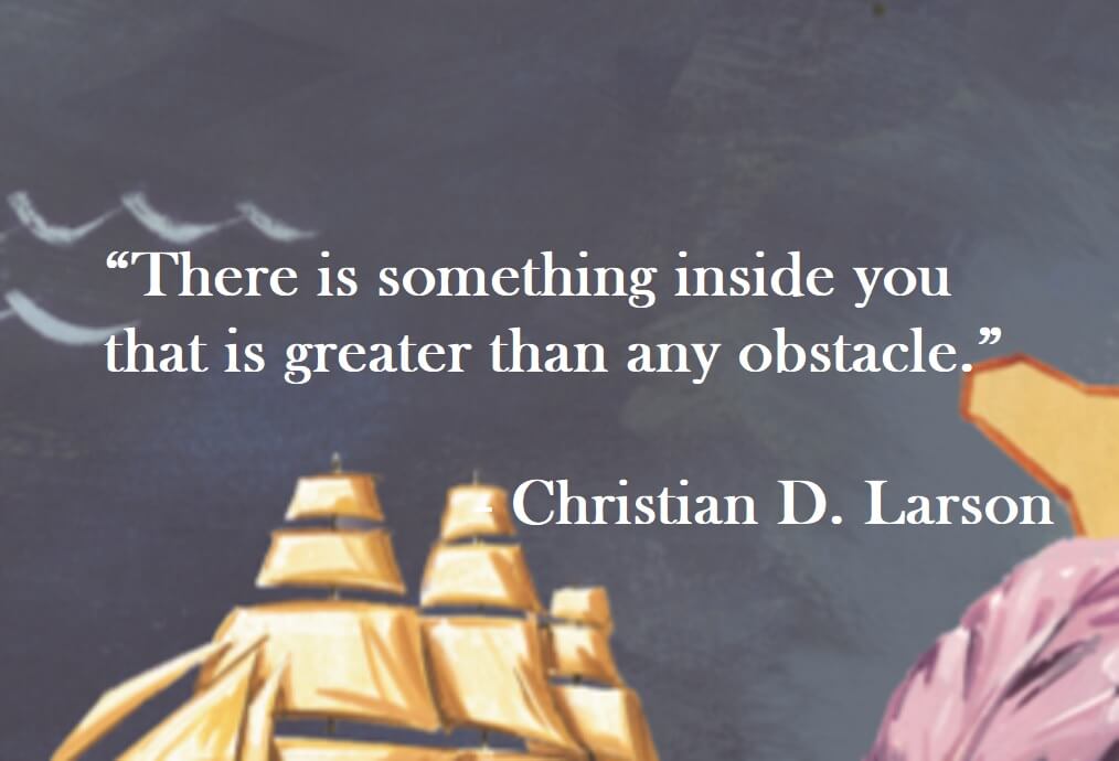 Christian Larson Quote on Hoist Point - There is something inside you that is greater than any obstacle.