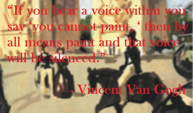 Vincent Van Gogh Quote - If you hear a voice within you say 'you cannot paint,' then by all means paint, and that voice will be silenced.