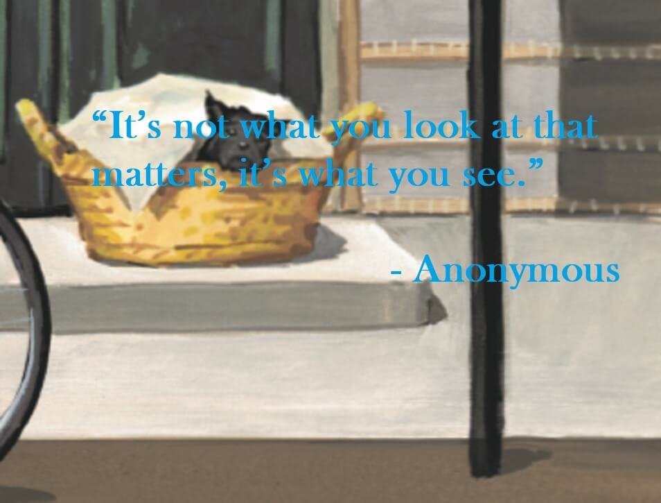Anonymous Quote - It's not what you look at that matters, it's what you see.