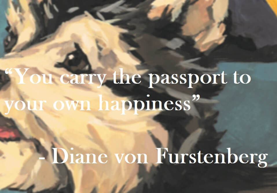 Diane von Furstenberg Quote - You carry the passport to your own happiness.