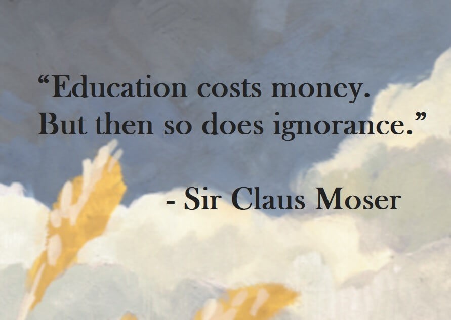 Sir Claus Moser Quote - Education costs money. But then so does ignorance.