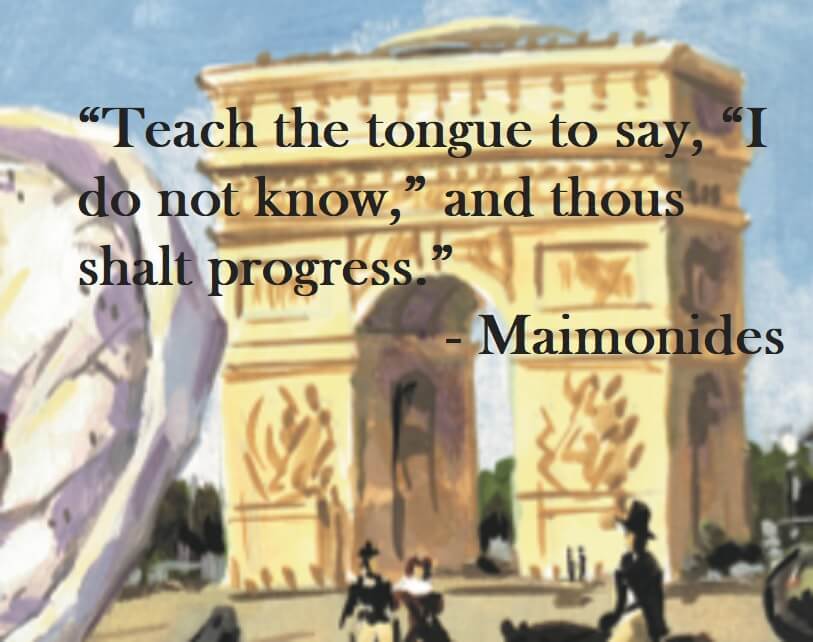 Maimonides quote on Hoist Point - Teach the tongue to say, "I do not know," and thous shalt progess.