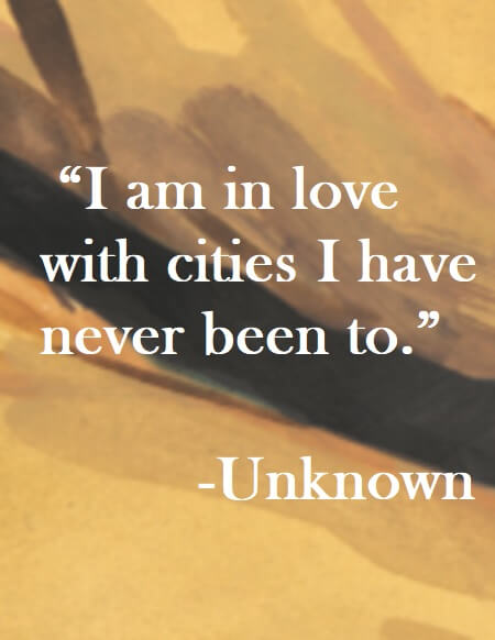 Quote - I am in love with cities I have never been to.
