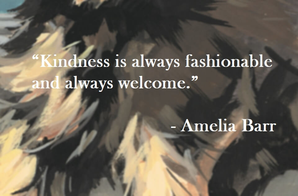 Amelia Barr Quote on Hoist Point - Kindness is always fashionable and always welcome.