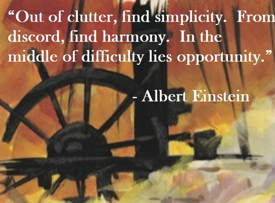 Albert Einstein Quote - Out of clutter, find simplicity. From discord, find harmony. In the middle of difficulty lies opportunity.