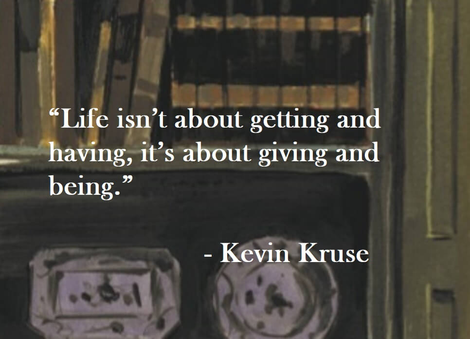 Kevin Kruse Quote on Hoist Point - Life isn't about getting and having, it's about giving and being.