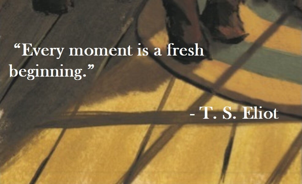 T. S. Eliot Quote on Hoist Point - Every moment is a fresh beginning.