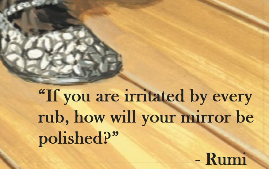Rumi Quote on Hoist Point - If you are irritated by every rub, how will your mirror be polished?
