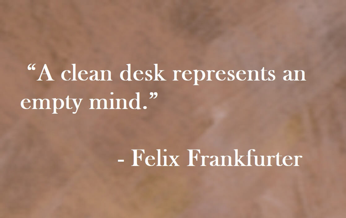 Felix Frankfurter Quote on Hoist Point - A clean desk represents an empty mind.