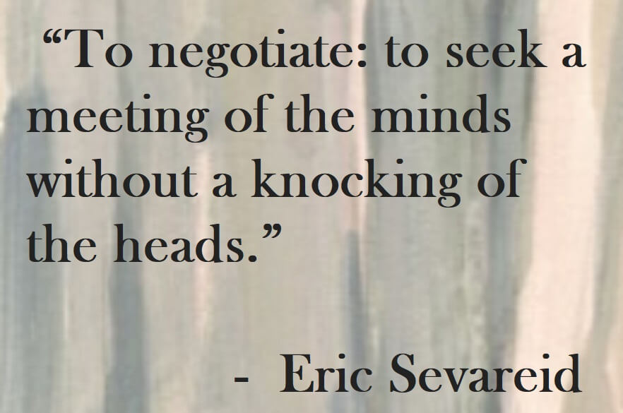 Eric Sevareid Quote on Hoist Point - To negotiate: to seek a meeting of the minds without a knocking of the heads.