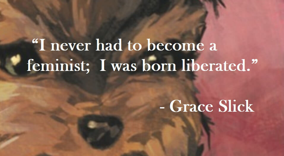 Grace Slick Quote on Hoist Point - I never had to become a feminist; I was born liberated.
