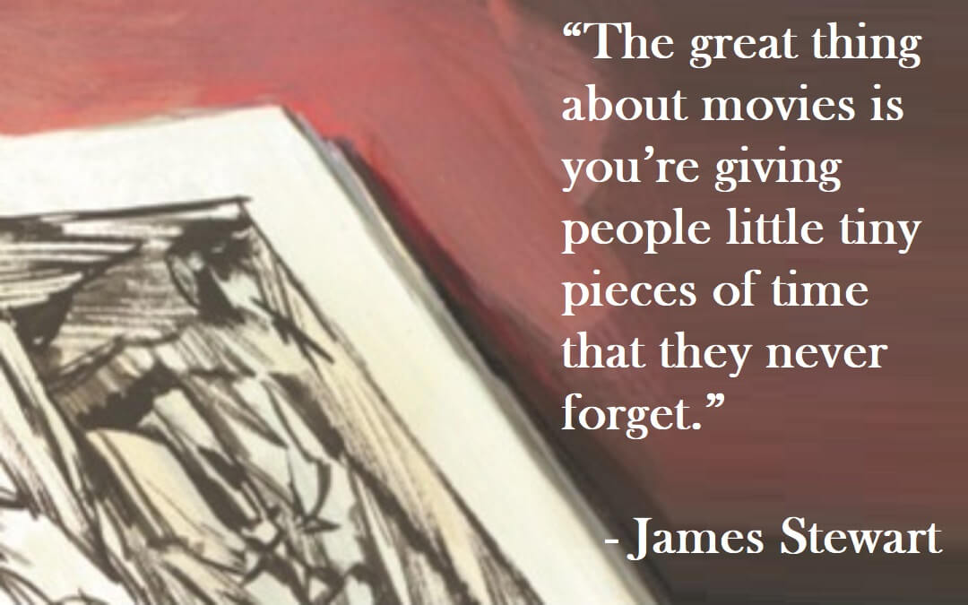 James Stewart Quote on Hoist Point - The great thing about movies is -  you’re giving people little tiny pieces of (time) that they never forget.