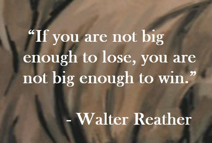 Walter Reather Quote on Hoist Point - If you are not big enough to lose, you are not big enough to win.