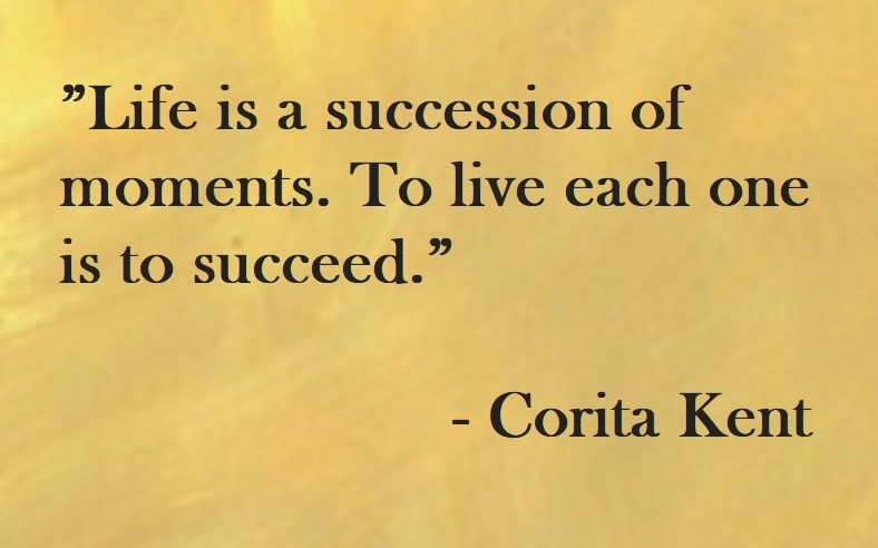 Corita  Kent Quote on Hoist Point - Life is a succession of moments. To live each one is to succeed.