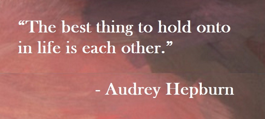 Audrey Hepburn Quote on Hoist Point - The best thing to hold onto in life is each other.