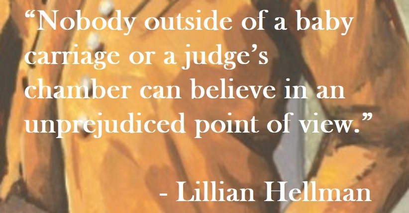 Lillian Hellman Quote on Hoist Point - No body outside of a baby carriage or a judge’s chamber can believe in an unprejudiced point of view.