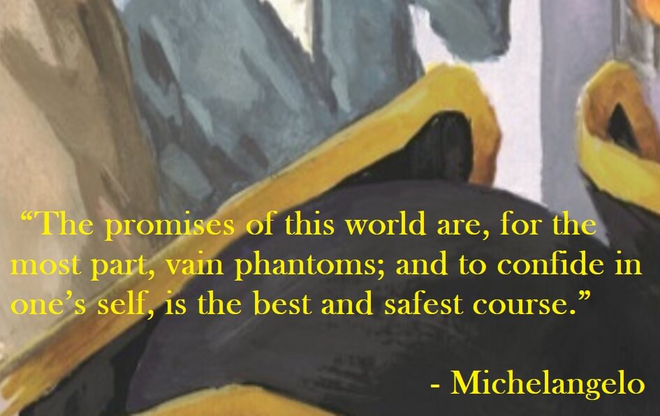 Michelangelo Quote on Hoist Point - The promises of this world are, for the most part, vain phantoms; and to confide in one’s self, is the best and safest course.