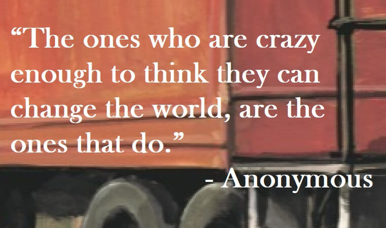 Anonymous Quote on Hoist Point - The ones who are crazy enough to think they can change the world, are the ones that do.