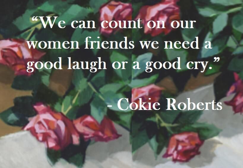 Cokie Roberts Quote on Hoist Point We can count on our women friends we need a good laugh or a good cry.