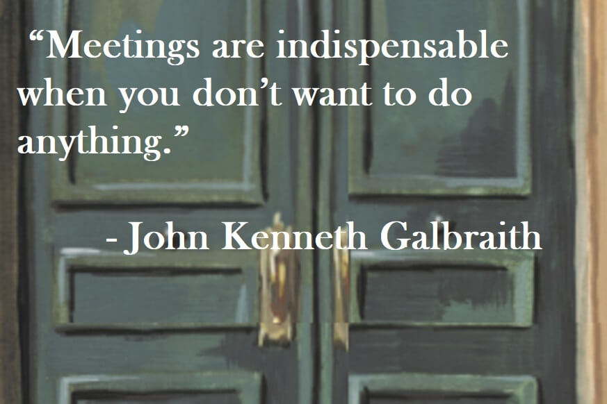 John Kenneth Galbraith Quote on Hoist Point Meetings are indispensable when you don’t want to do anything.