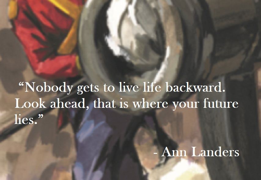 Ann Landers Quote on Hoist Point Nobody gets to live life backward.  Look ahead, that is where your future lies.