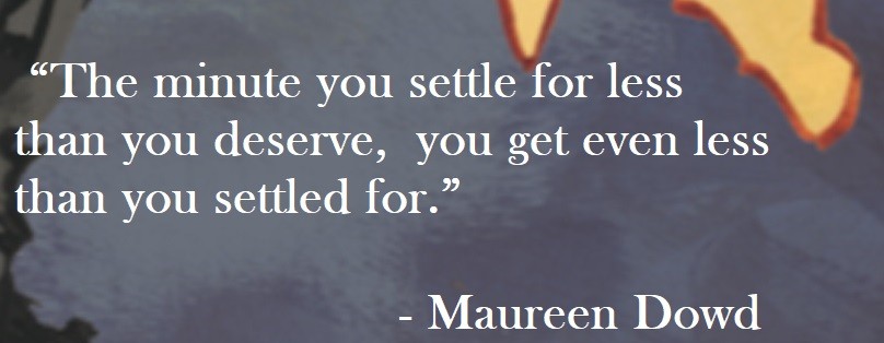 Maureen Dowd Quote on Hoist Point - The minute you settle for less than you deserve, you get even less than you settled for.