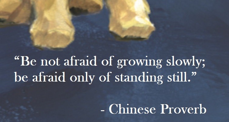 Chinese Proverb on Hoist Point - Be not afraid of growing slowly; be afraid of standing still.