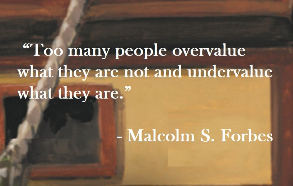 Malcolm S. Forbes Quote on Hoist Point “Too many people overvalue what they are not and undervalue what they are.”