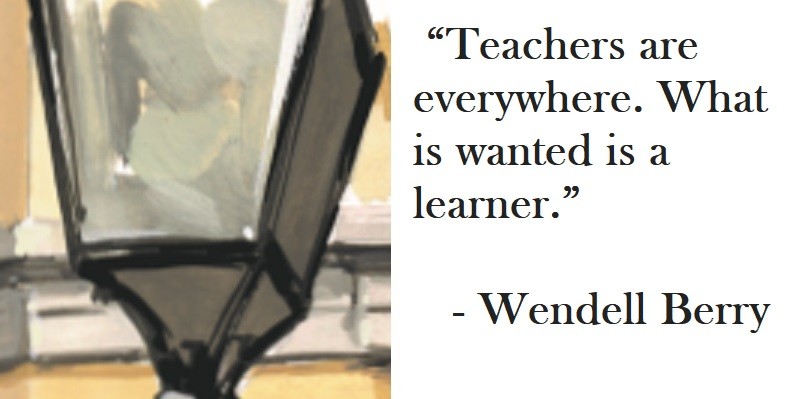 Teachers are everywhere. What is wanted is a learner. Wendell Berry Quote on Hoist Point