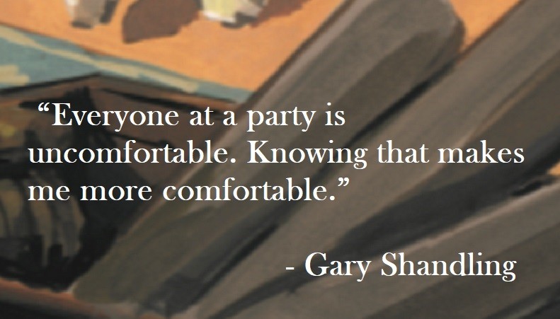 Everyone at a party is uncomfortable. Knowing that makes me more comfortable. Gary Shandling Quote on Hoist Point