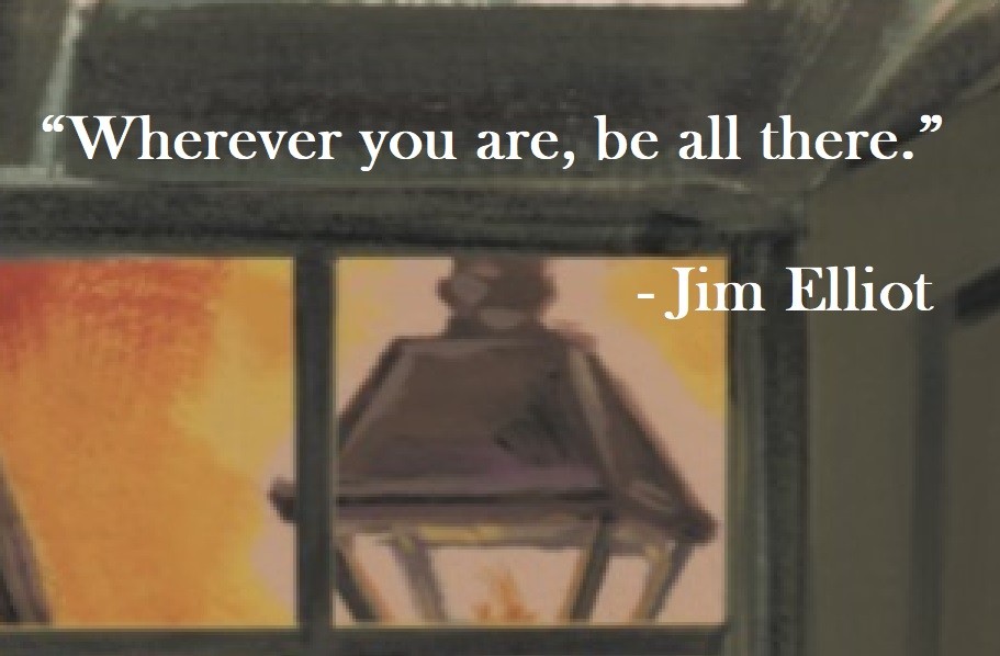 Jim Elliot Quote on Hoist Point Wherever you are, be all there.