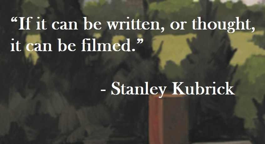 If it can be written, or thought, it can be filmed. Stanley Kubrick Quote on Hoist Point