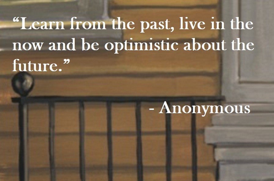Anonymous Quote on Hoist Point Learn from the past, love in the now and be optimistic about the future.