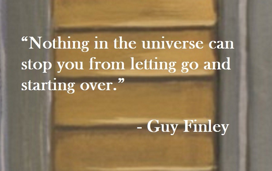 Guy Finley Quote on Hoist Point Nothing in the universe can stop you from letting go and starting over.