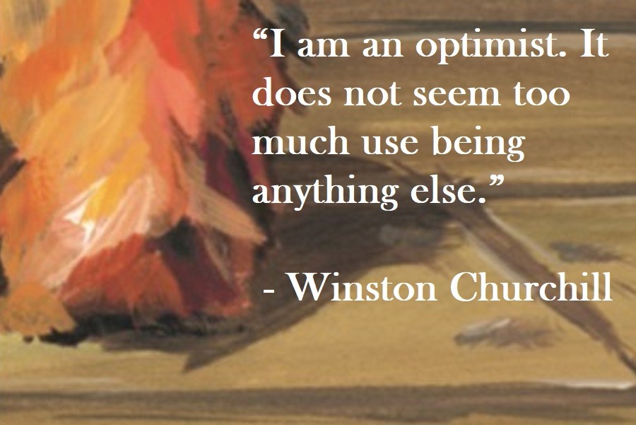 Winston Churchill Quote on Hoist Point I am an optimist. It does not seem too much use being anything else.