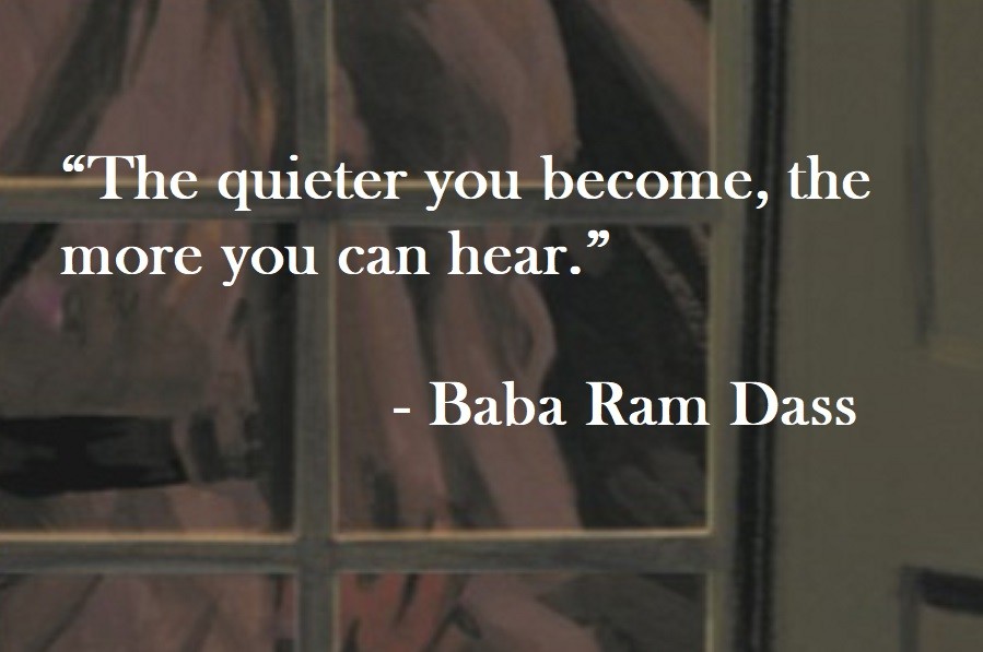 Baba Ram Dass Quote on Hoist Point The quieter you become, the more you can hear.