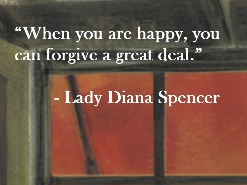 Lady Diana Spencer Quote on Hoist Point When you are happy, you can forgive a great deal.