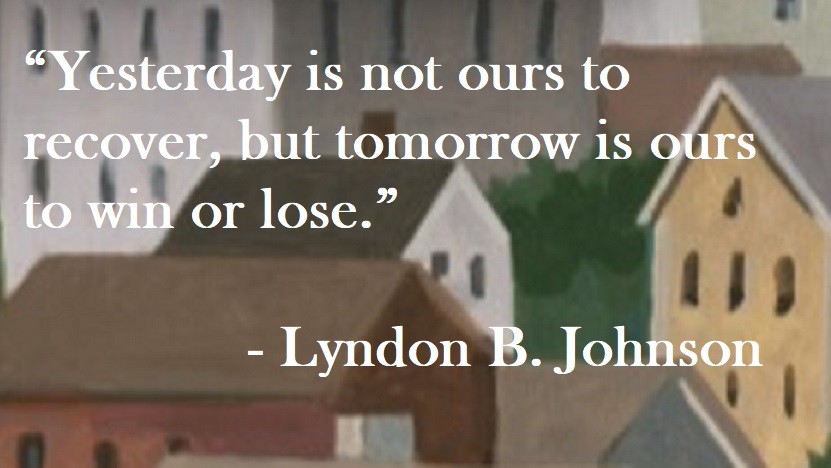 Lyndon B. Johnson Quote on Hoist Point Yesterday is not ours to recover, but tomorrow is ours to win or lose.