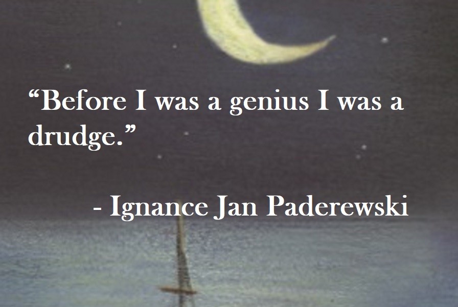 Ignance Jan Paderewski Quote on Hoist Point Before I was a genius I was a drudge.