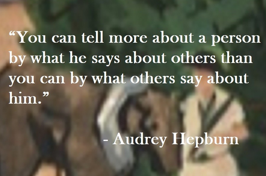 Audrey Hepburn Quote on Hoist Point You can tell more about a person by what he says about others than you can by what others say about him.