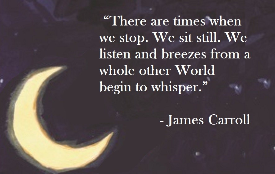 James Carroll Quote on Hoist Point - There are times when we stop. We sit still. We listen and breezes from a whole other World begin to whisper.