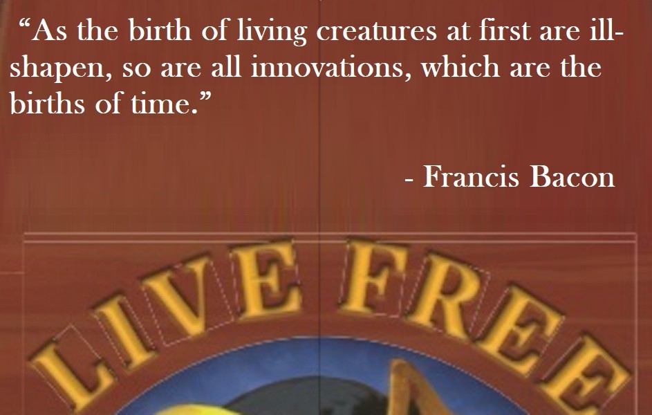 As the birth of living creatures at first are ill-shappen, so are all innovations, which are the births of time. Francis Bacon Quote on Hoist Point