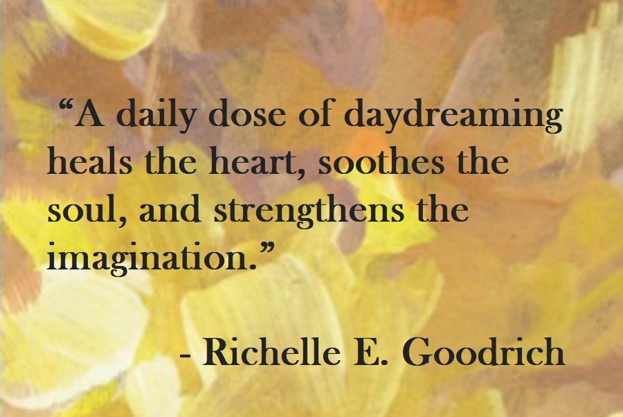 A daily dose of daydreaming heals the heart, soothes the soul, and strengthens the imagination. Richelle E. Goodrich Quote on Hoist Point