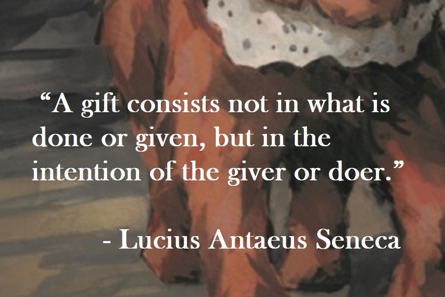 A gift consists not in what is done or given, but in the intention of the giver or doer. Lucius Antaeus Seneca Quote on Hoist Point