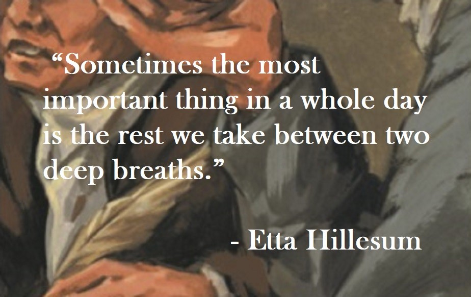 Sometimes the most important thing in a whole day is the rest we take between two deep breaths. Etta Hillesum Quote on Hoist Point