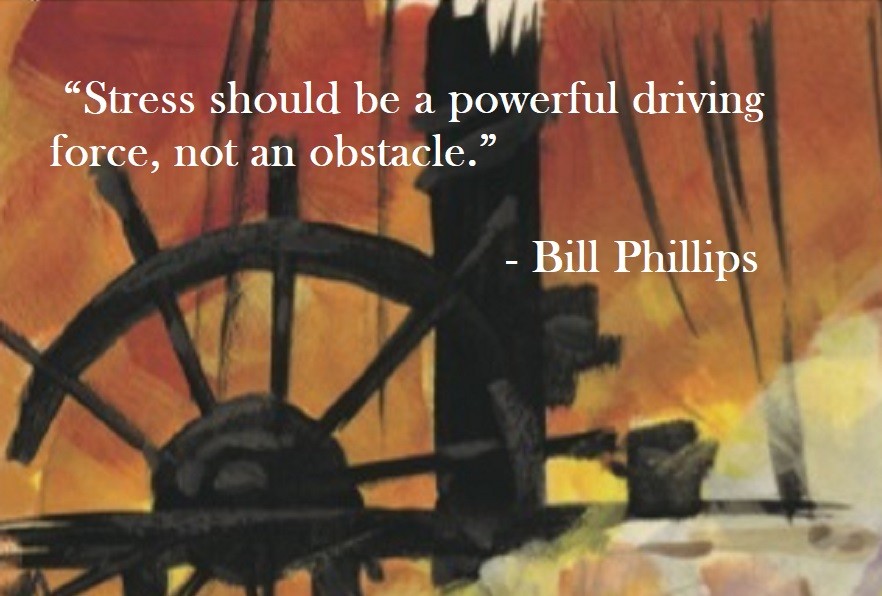 Stress should be a powerful driving force, not an obstacle. Bill Phillips Quote on Hoist Point