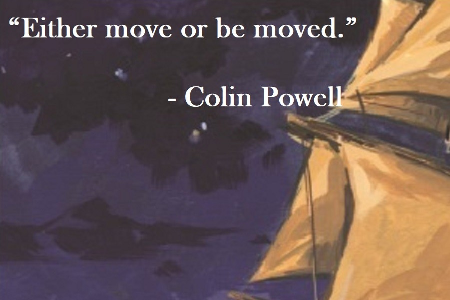 Either move or be moved. Colin Powell Quote on Hoist Point