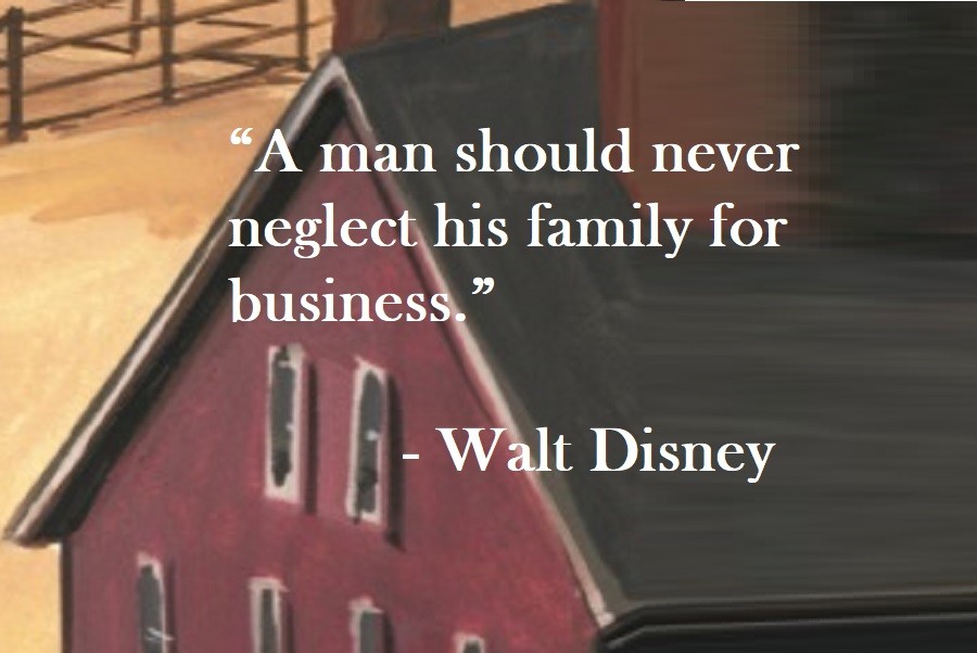 A man should never neglect his family for business. Walt Disney Quote on Hoist Point