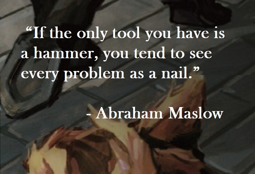 If the only tool you have is a hammer, you tend to see every problem as a nail. Abraham Maslow Quote on Hoist Point